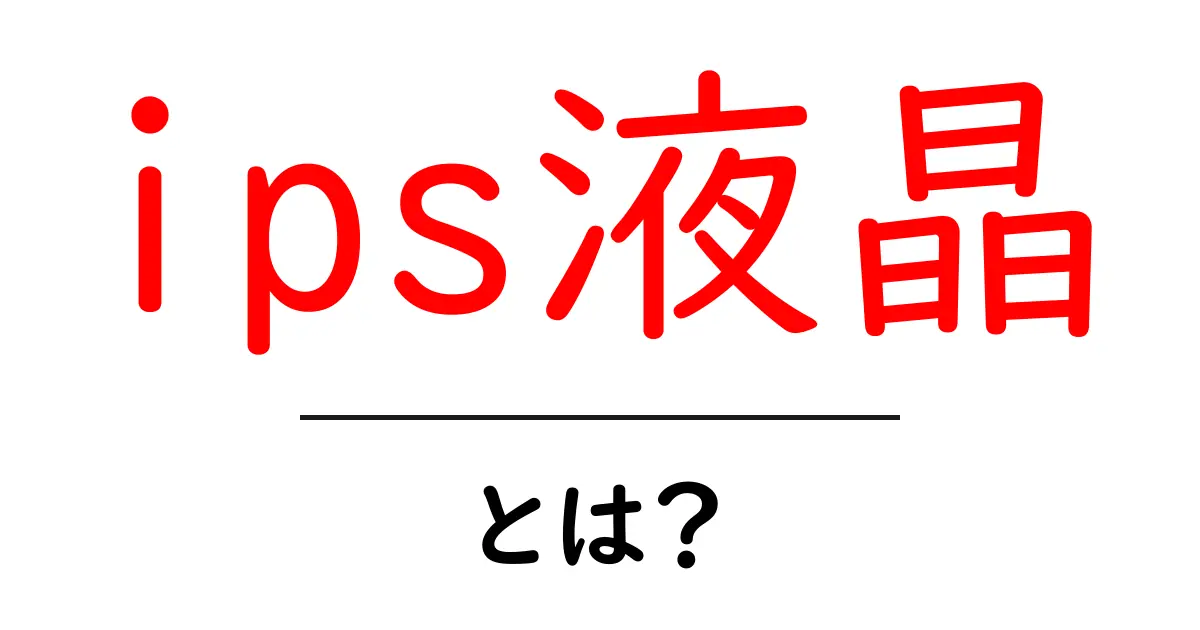 ips液晶とは?初心者でも分かる基本と特徴を徹底解説共起語・同意語・対義語も併せて解説!