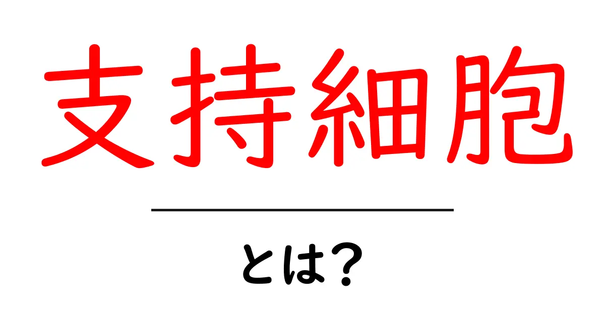 支持細胞・とは？初心者向け解説で学ぶ神経を支える細胞の基礎共起語・同意語・対義語も併せて解説！