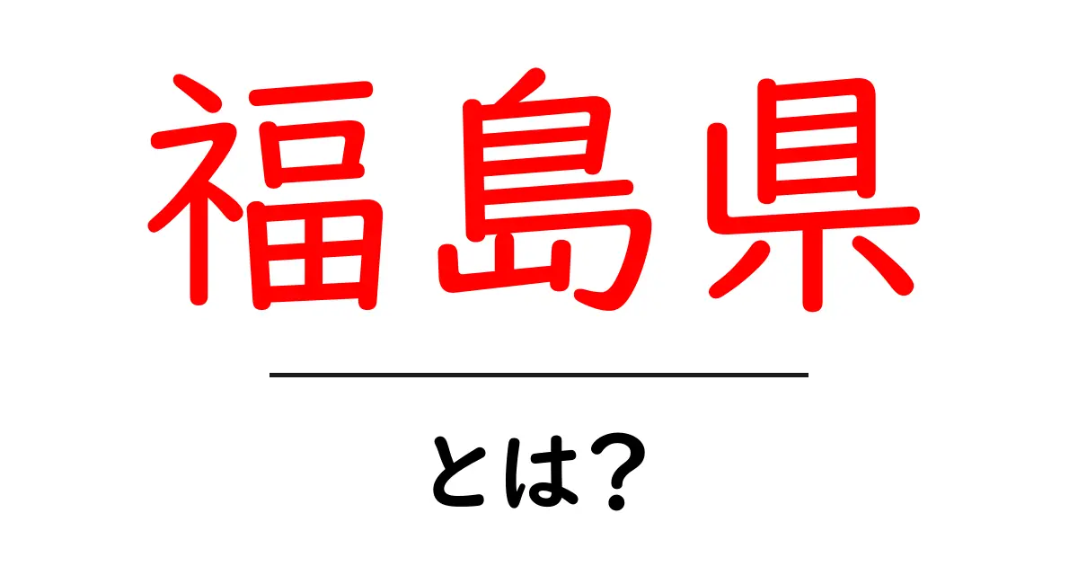 福島県・とは？初心者にもわかる基礎解説と魅力の全体像共起語・同意語・対義語も併せて解説！