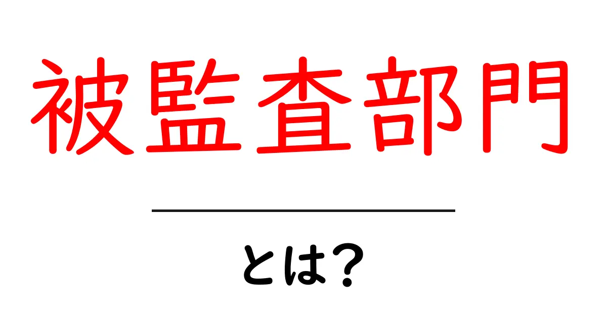 被監査部門・とは?初心者にも分かる監査の基本ガイド共起語・同意語・対義語も併せて解説!