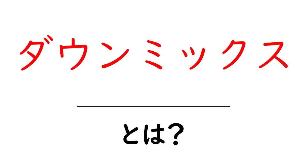 ダウンミックスとは？初心者が知っておく基本と使い方ガイド共起語・同意語・対義語も併せて解説！