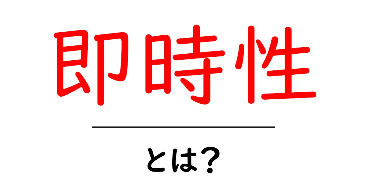 即時性とは?初心者にもわかる基本解説と日常・仕事での活用術共起語・同意語・対義語も併せて解説!
