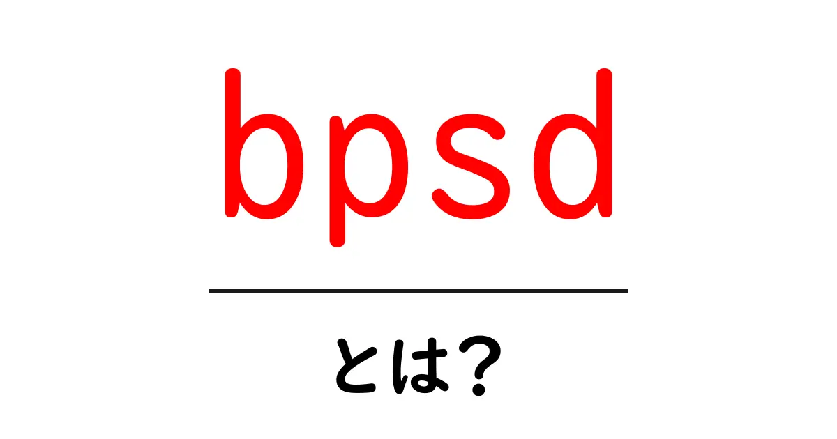 bpsd・とは?初心者が押さえる基本と活用ガイド共起語・同意語・対義語も併せて解説!