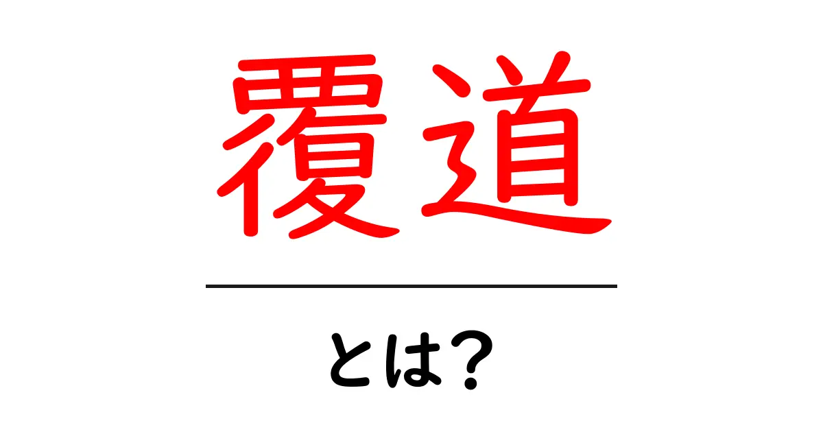 覆道・とは?初心者にも分かる解説と使い方のヒント共起語・同意語・対義語も併せて解説!