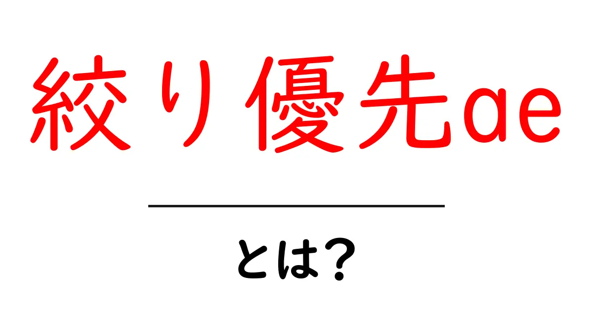 絞り優先ae・とは？初心者でもわかる基本ガイド共起語・同意語・対義語も併せて解説！
