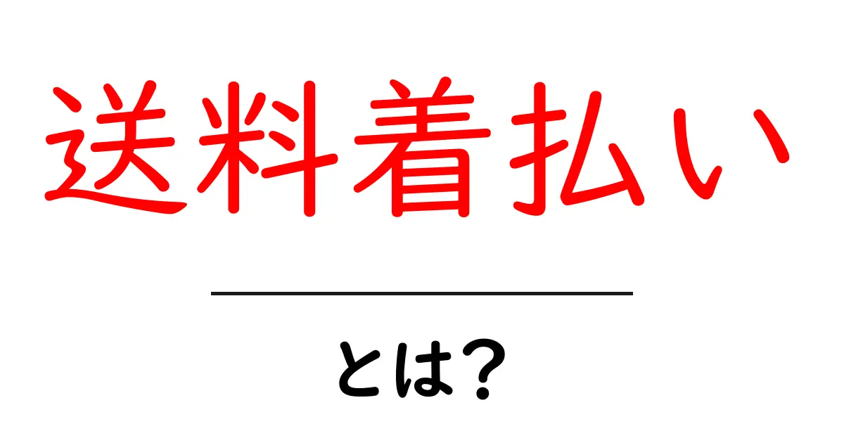 送料着払いとは？初心者が知るべき使い方・注意点を解説共起語・同意語・対義語も併せて解説！