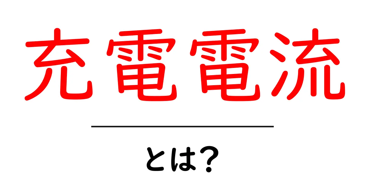 充電電流・とは？初心者でも理解できる基本とポイント共起語・同意語・対義語も併せて解説！