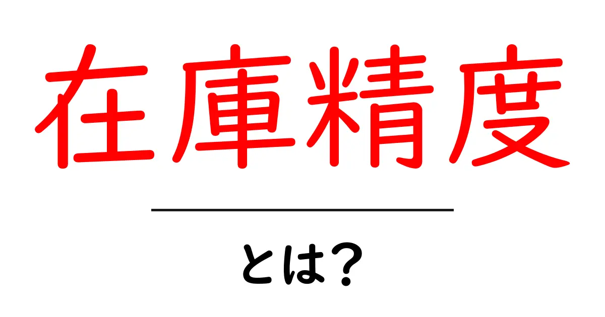 在庫精度・とは？ 初心者のための基本と改善のコツ共起語・同意語・対義語も併せて解説！