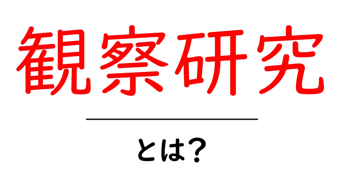 観察研究・とは？初心者にもわかる基本と実例解説共起語・同意語・対義語も併せて解説！