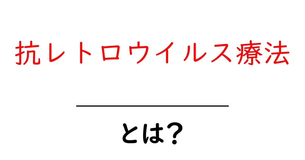 抗レトロウイルス療法とは？初心者でも理解できる基礎ガイド共起語・同意語・対義語も併せて解説！