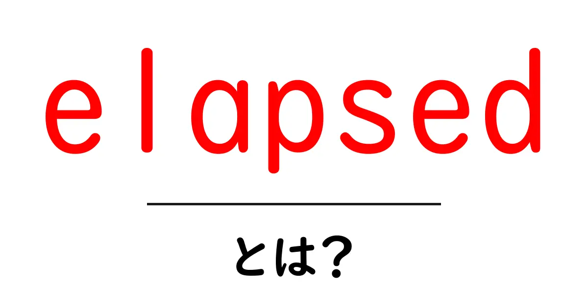 elapsedとは?初心者でもわかる意味と使い方ガイド共起語・同意語・対義語も併せて解説!