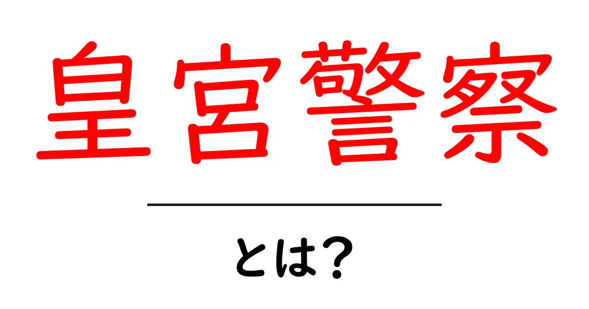 皇宮警察とは?初心者にもわかる役割と日常の仕事を解説共起語・同意語・対義語も併せて解説!