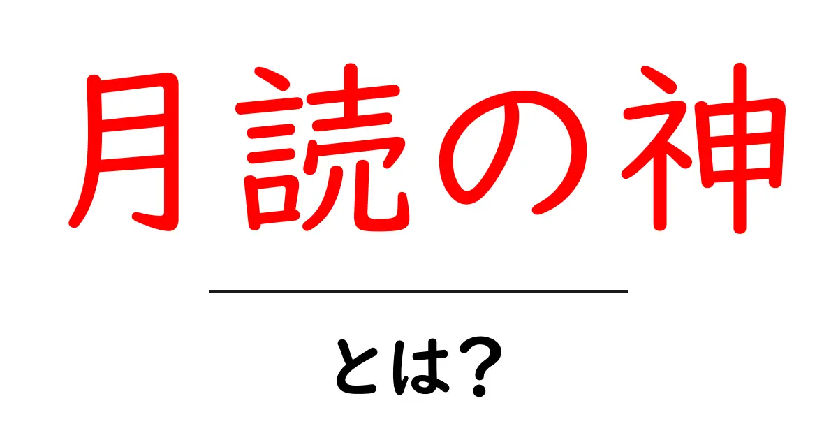 月読の神とは？月読の神の伝承と意味をやさしく解説共起語・同意語・対義語も併せて解説！