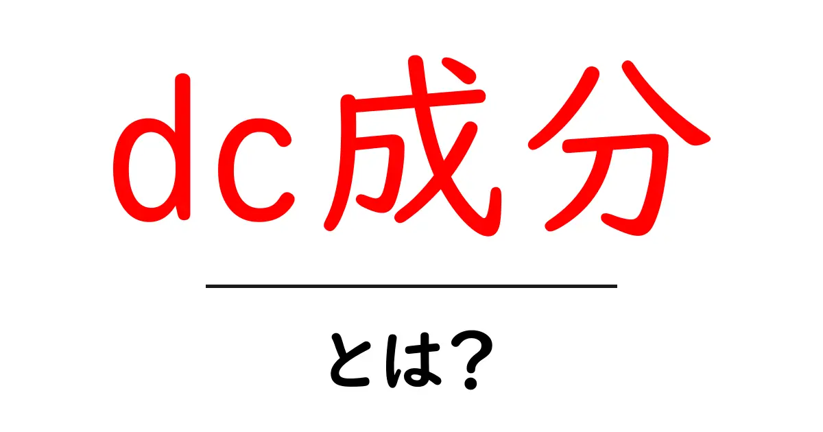 dc成分とは?初心者向けにわかりやすく解説共起語・同意語・対義語も併せて解説!