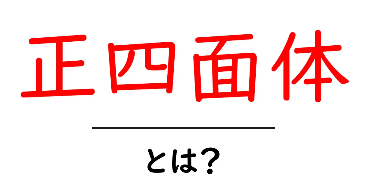正四面体とは？正四面体の基礎をやさしく解説共起語・同意語・対義語も併せて解説！