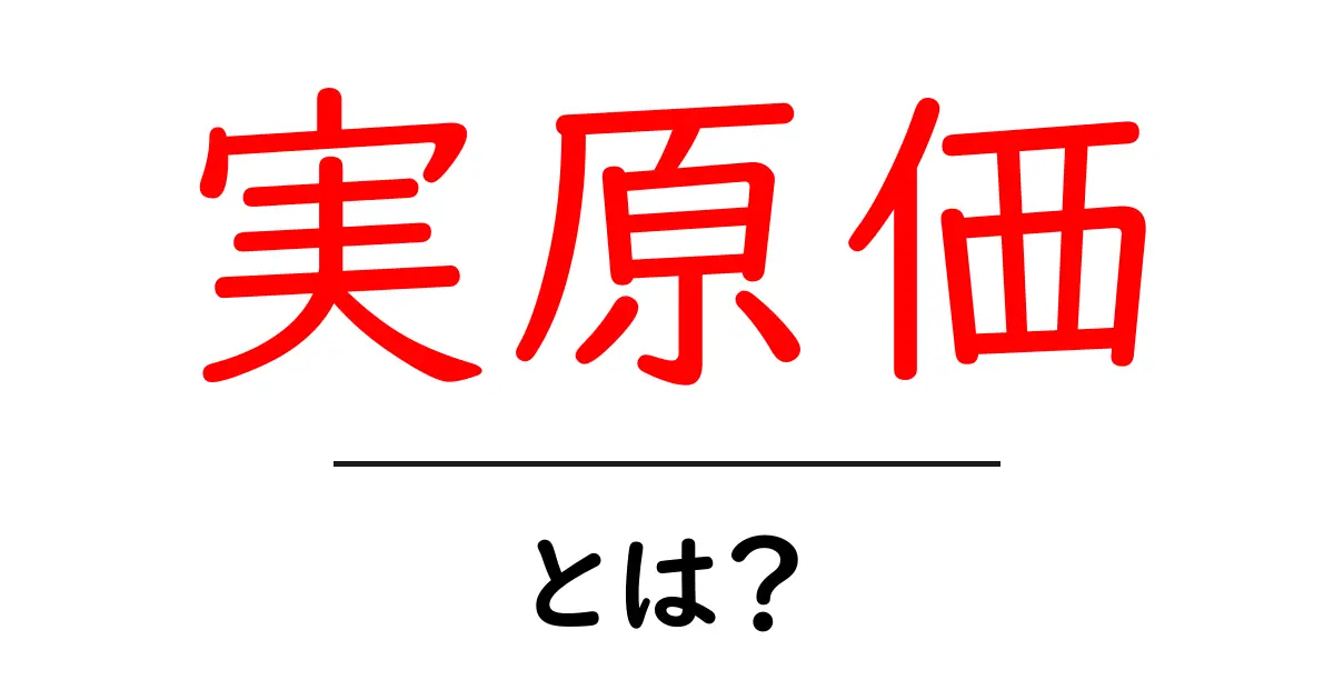 実原価・とは？初心者でも分かる基本と実務への活用共起語・同意語・対義語も併せて解説！