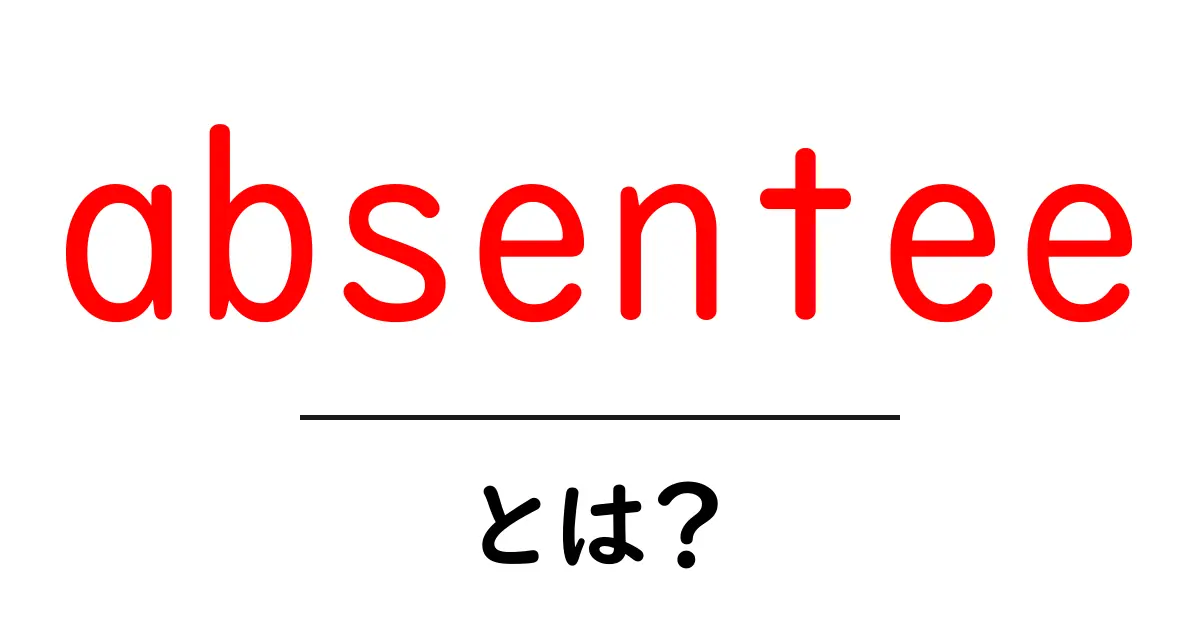 absenteeとは？初心者が知っておく意味と使い方ガイド共起語・同意語・対義語も併せて解説！