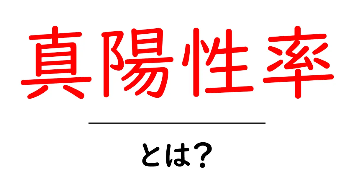 真陽性率とは？初心者向けガイド：基本から使い方まで詳しく解説共起語・同意語・対義語も併せて解説！