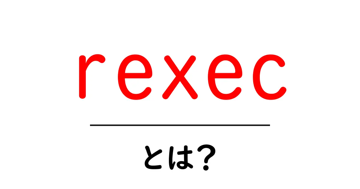 rexecとは？初心者向けに解説するリモート実行の基本と使い方共起語・同意語・対義語も併せて解説！