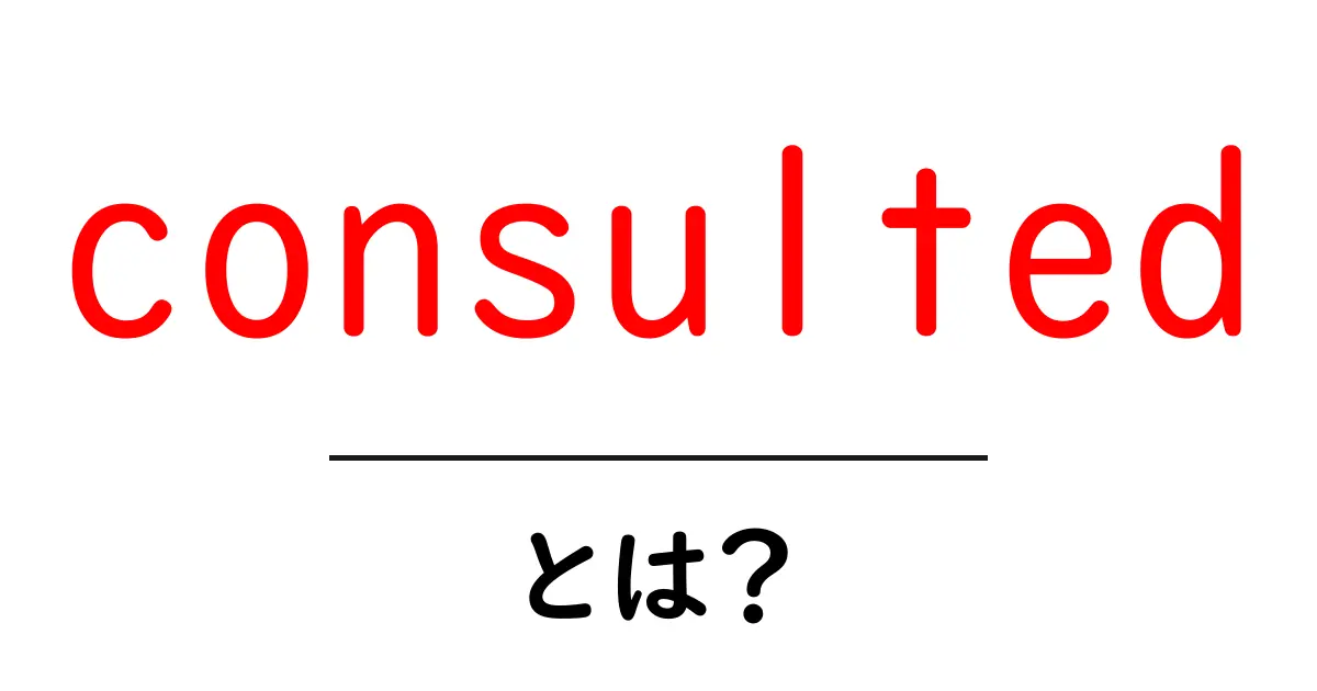 consulted・とは？意味と使い方を初心者にも分かりやすく解説共起語・同意語・対義語も併せて解説！