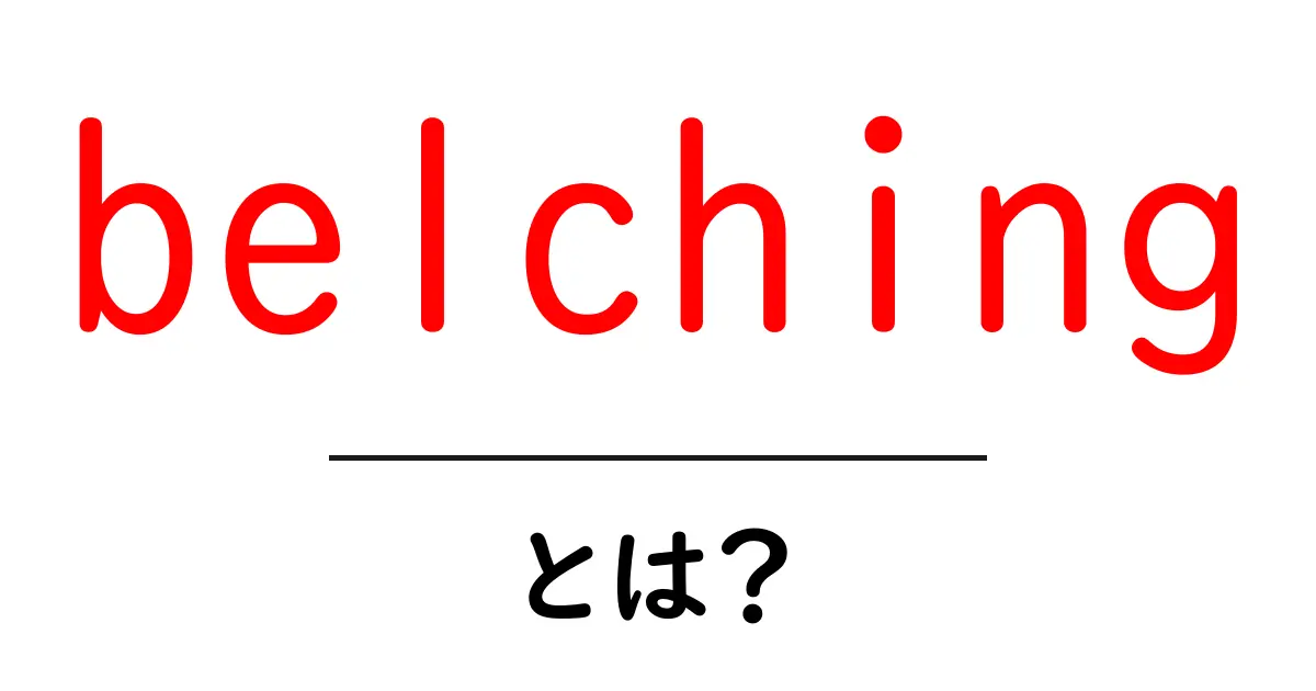 belching・とは?初心者にも分かる解説と対策共起語・同意語・対義語も併せて解説!