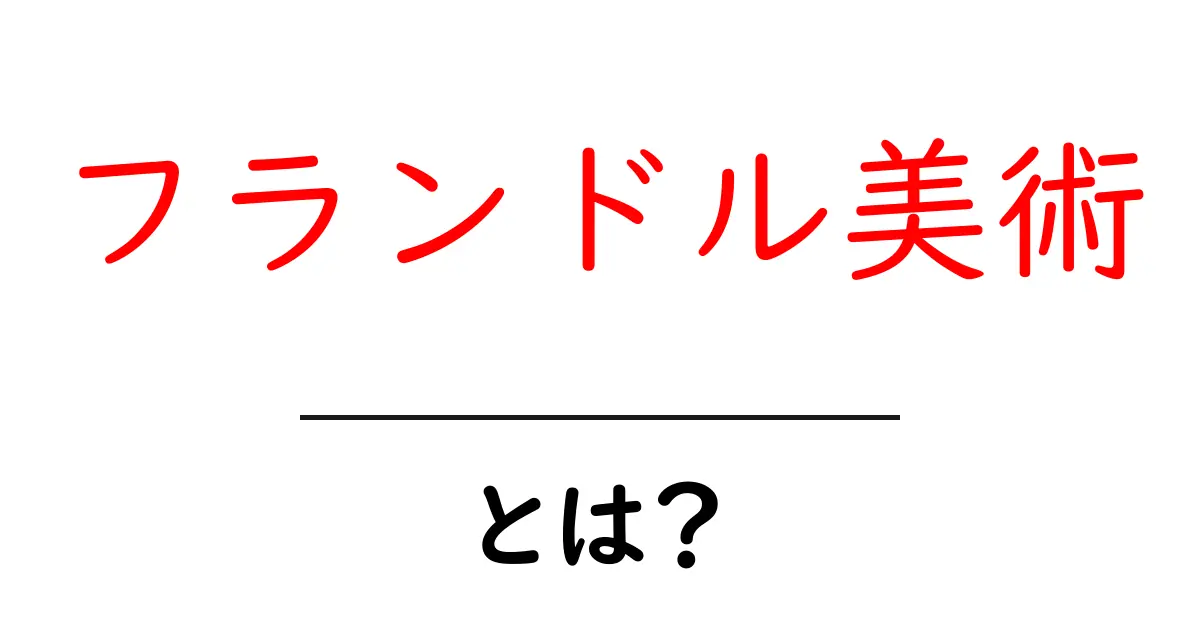フランドル美術とは？初心者でもわかる基礎解説と見どころ共起語・同意語・対義語も併せて解説！