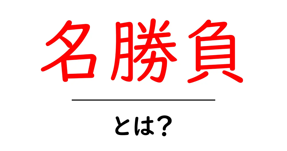 名勝負・とは？意味と使い方をやさしく解説してみよう共起語・同意語・対義語も併せて解説！