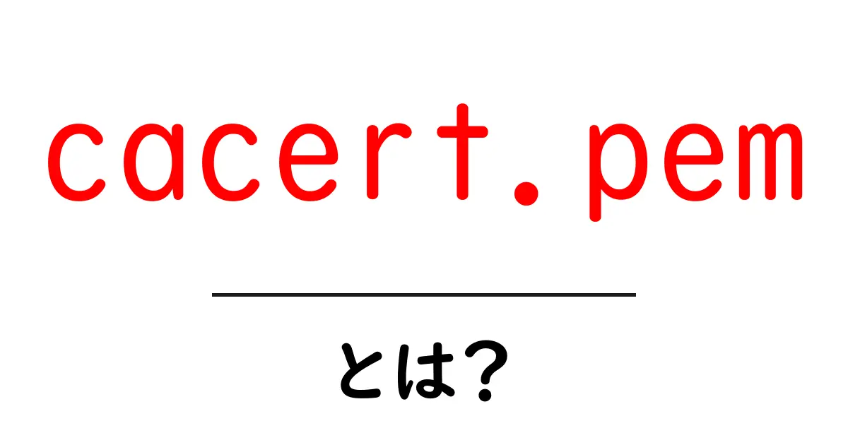 cacert.pemとは?初心者にもわかるSSL証明書ファイルの基本解説共起語・同意語・対義語も併せて解説!