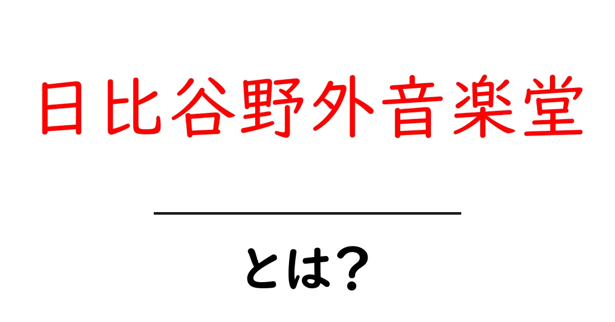 日比谷野外音楽堂・とは?初心者にやさしく解説する基本ガイド共起語・同意語・対義語も併せて解説!