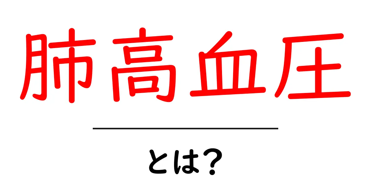 肺高血圧・とは？初めてでも分かる基礎と見逃さないサイン共起語・同意語・対義語も併せて解説！