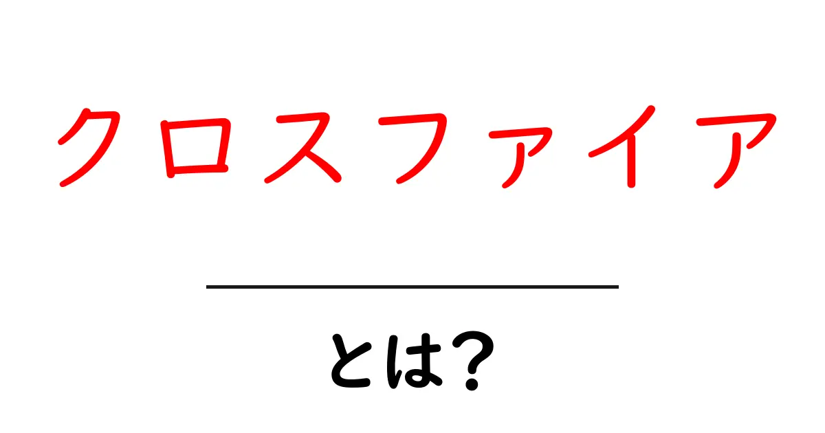 クロスファイアとは?初心者がすぐ分かる意味と活用ガイド共起語・同意語・対義語も併せて解説!
