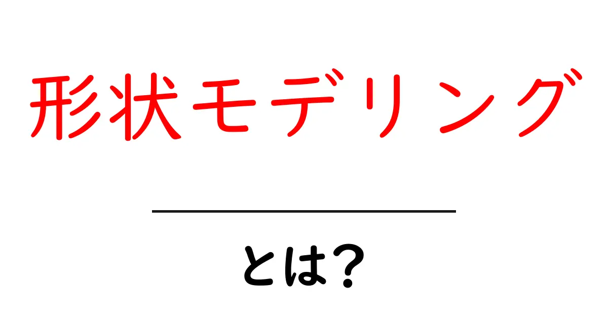 形状モデリングとは？初心者でも分かる基本と始め方ガイド共起語・同意語・対義語も併せて解説！