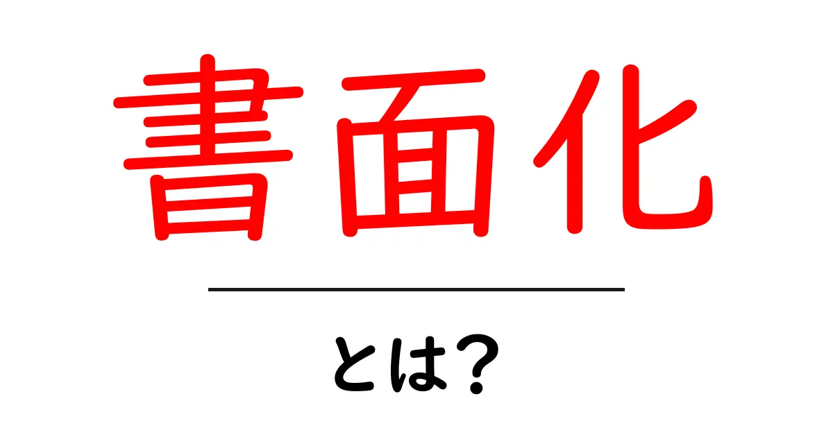書面化とは?初心者でも分かる基本ガイドと実践のコツ共起語・同意語・対義語も併せて解説!