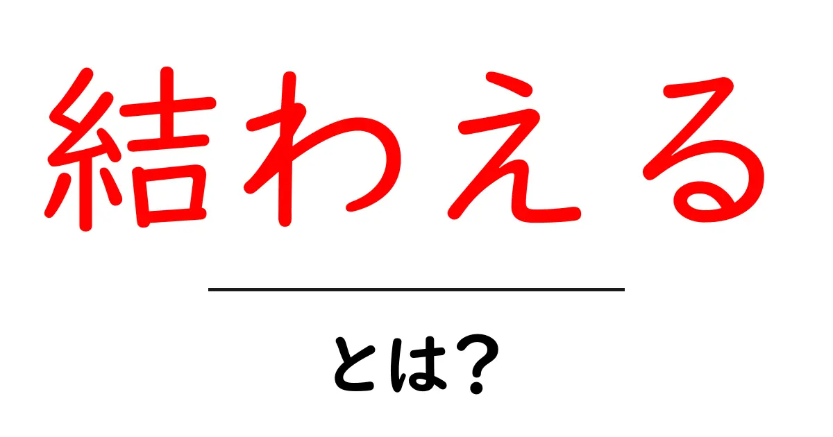 結わえる・とは？初心者にもわかる徹底解説共起語・同意語・対義語も併せて解説！