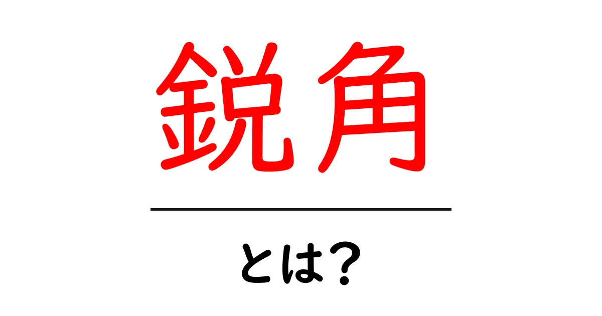 鋭角・とは？初心者でも分かる角度の基本を解説共起語・同意語・対義語も併せて解説！