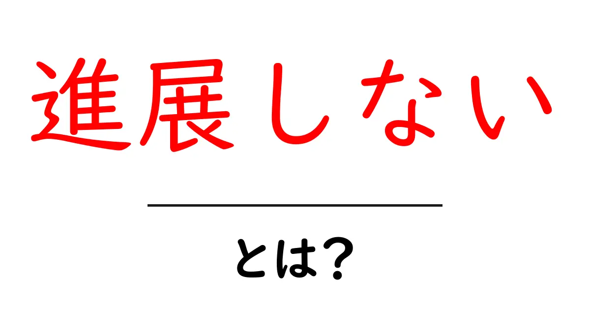 進展しない・とは？今の現状を読み解くための基礎ガイド共起語・同意語・対義語も併せて解説！