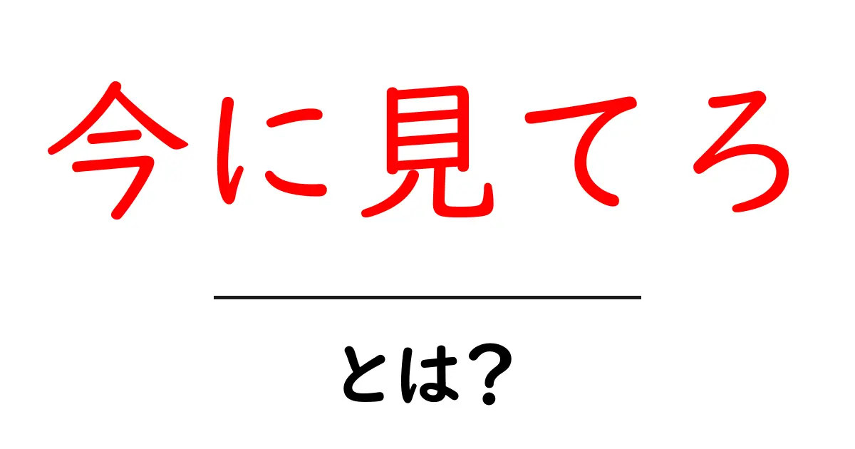 今に見てろ・とは？ 意味と使い方を初心者にも分かる解説共起語・同意語・対義語も併せて解説！