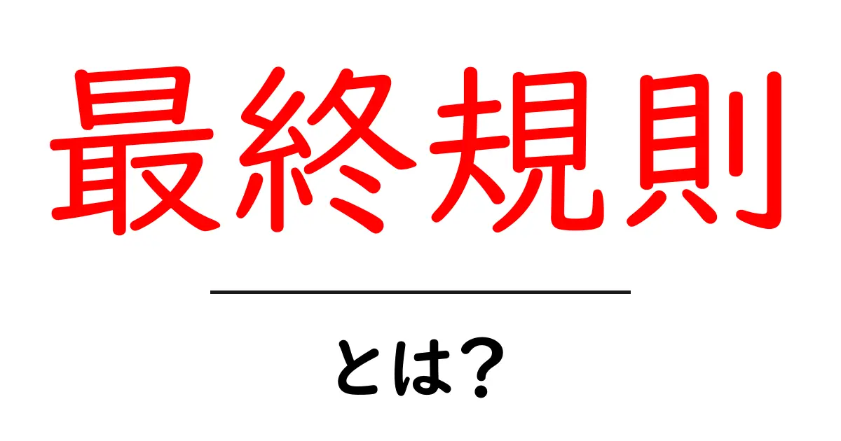 最終規則・とは？初心者向け解説と使い方ガイド共起語・同意語・対義語も併せて解説！