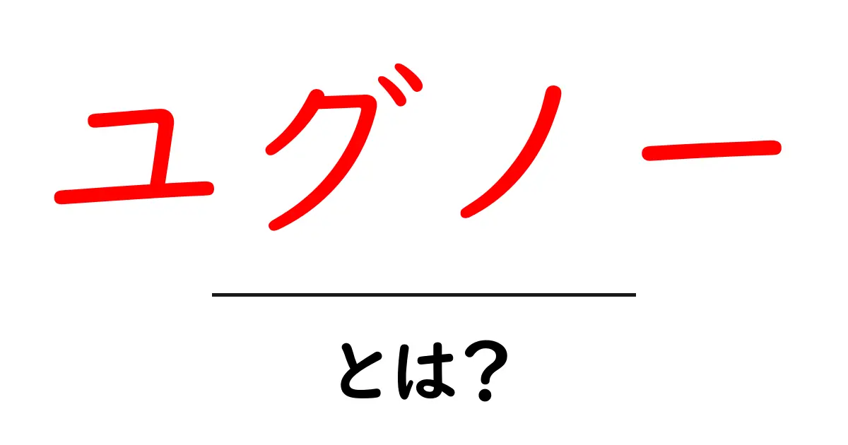 ユグノー・とは？ 初心者向けにやさしく解説共起語・同意語・対義語も併せて解説！