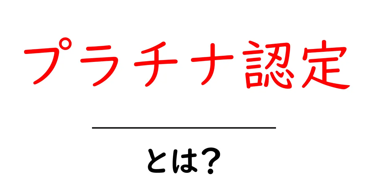 プラチナ認定とは?初心者でもわかる徹底解説と取得のコツ共起語・同意語・対義語も併せて解説!