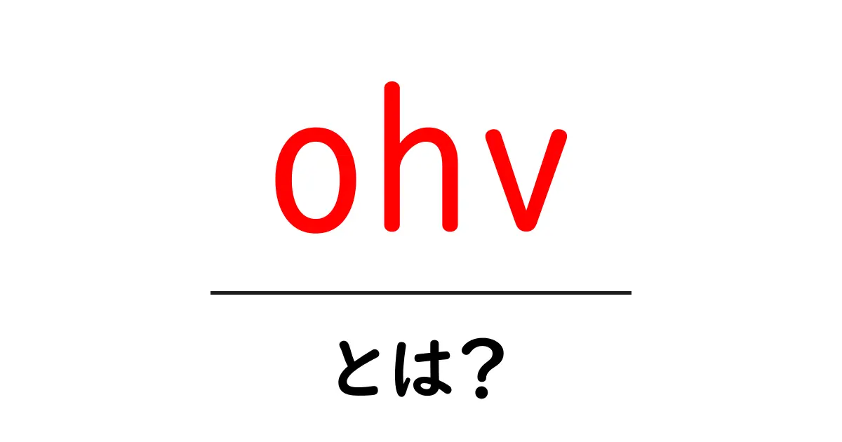 ohvとは？初心者向けにわかりやすく解説するOHVエンジンの基礎と特徴共起語・同意語・対義語も併せて解説！