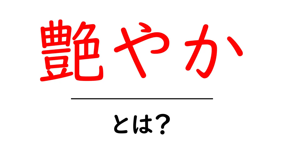 艶やか・とは？ 初心者でもわかる魅力と使い方の基礎ガイド共起語・同意語・対義語も併せて解説！