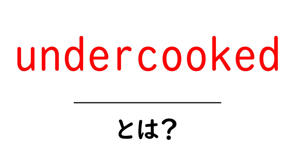 undercooked とは？初心者でも分かる意味と危険性を徹底解説共起語・同意語・対義語も併せて解説！