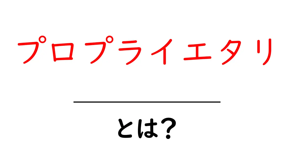 プロプライエタリとは？初心者にもわかる基本解説と日常の例共起語・同意語・対義語も併せて解説！