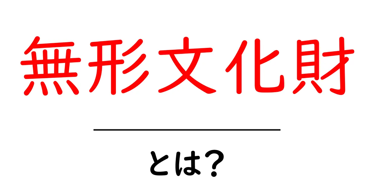 無形文化財とは？日本の伝統を守るしくみをわかりやすく解説共起語・同意語・対義語も併せて解説！