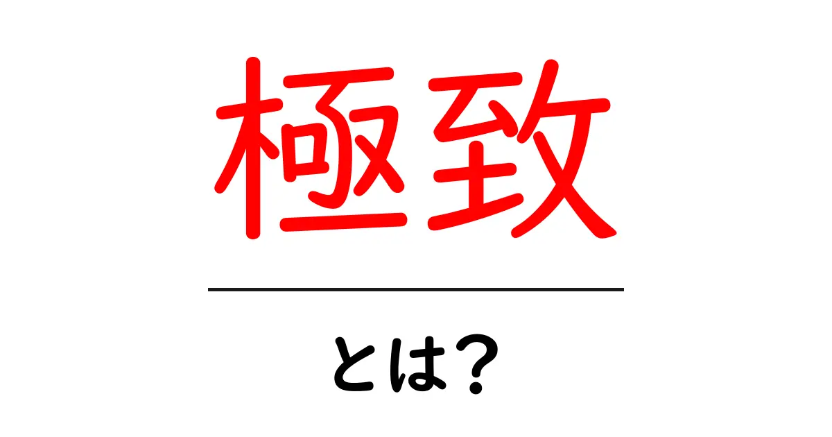 極致とは？初心者でもわかる意味と使い方ガイド共起語・同意語・対義語も併せて解説！