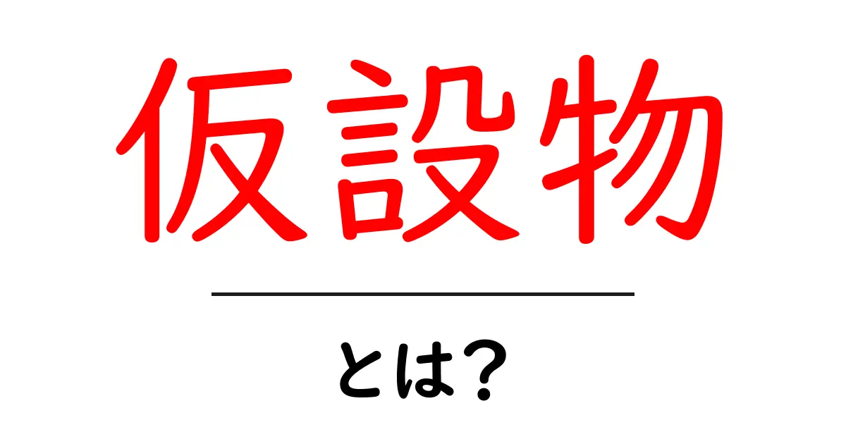 仮設物・とは?初心者でも分かる basicsガイド共起語・同意語・対義語も併せて解説!