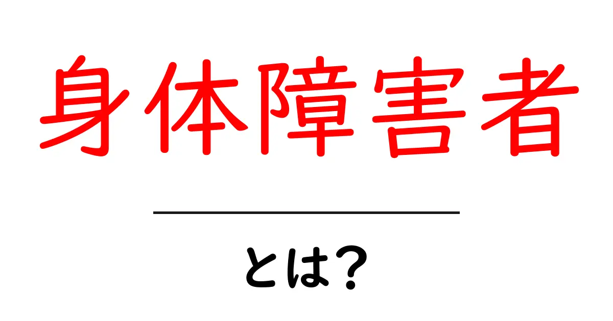身体障害者・とは？ 初心者でもわかるやさしい解説共起語・同意語・対義語も併せて解説！