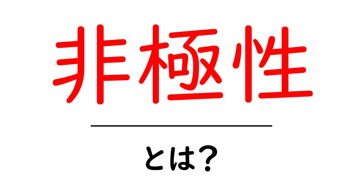 非極性・とは？中学生にも分かる油と水の謎を解くやさしい解説共起語・同意語・対義語も併せて解説！