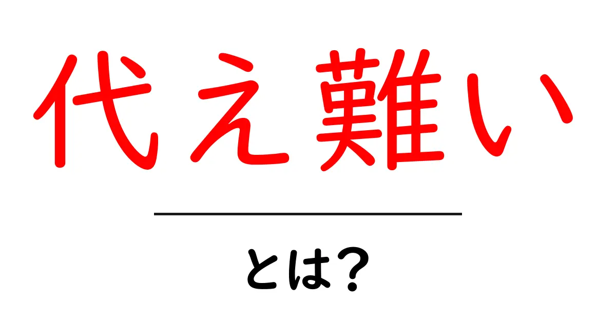 代え難いとは何?意味・使い方を初心者にもわかりやすく解説共起語・同意語・対義語も併せて解説!